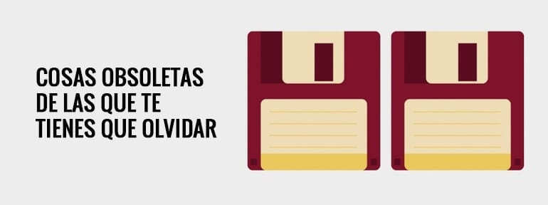 Cosas obsoletas de las que te tienes que olvidar