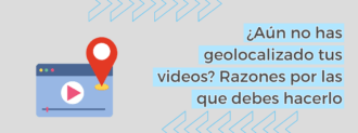 Aún No Has Geolocalizado Tus Videos Razones Por Las Que Debes Hacerlo