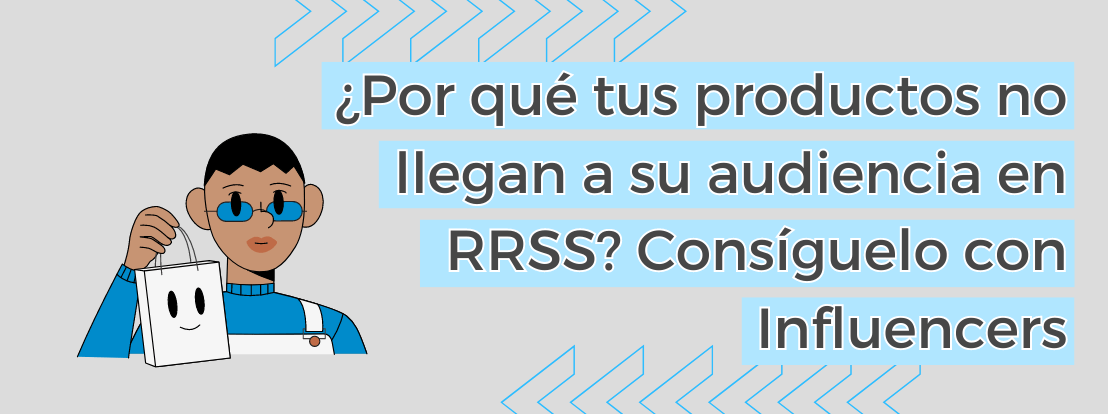 ¿por Qué Tus Productos No Llegan A Su Audiencia En Rrss Consíguelo Con Influencers