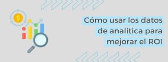 Cómo Usar Los Datos De Analítica Para Mejorar El Roi