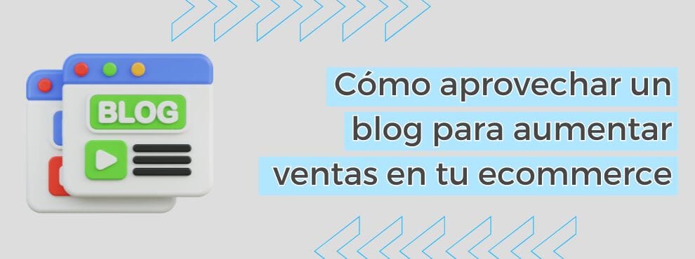 Cómo Aprovechar Blog Para Aumentar Ventas En Tu Ecommerce
