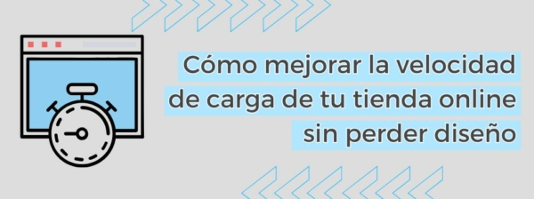 Cómo Mejorar La Velocidad De Carga De Tu Tienda Online Sin Perder Diseño