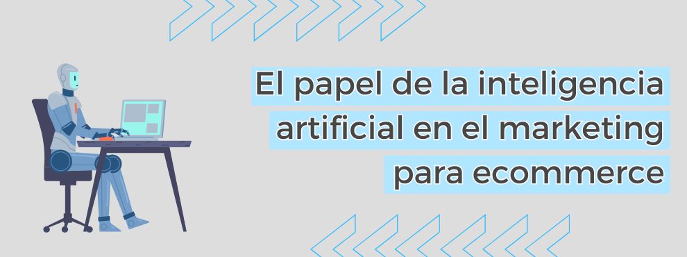 El Papel De La Inteligencia Artificial En El Marketing Para Ecommerce