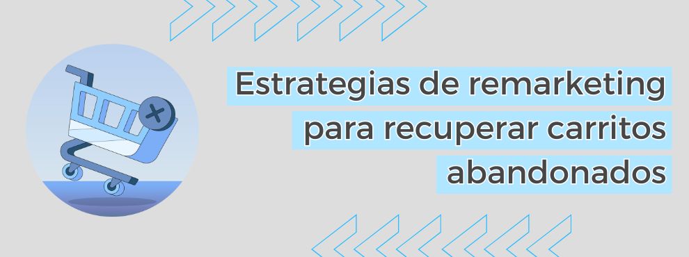 Estrategias De Remarketing Para Recuperar Carritos Abandonados
