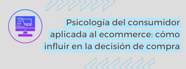 Psicología Del Consumidor Aplicada Al Ecommerce Cómo Influir En La Decisión De Compra