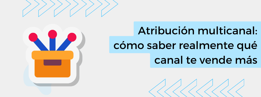Atribución multicanal: cómo saber realmente qué canal te vende más